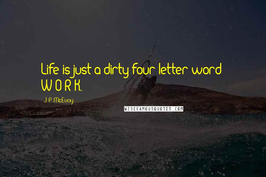 J. P. McEvoy Quotes: Life is just a dirty four-letter word: W-O-R-K.