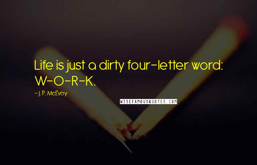 J. P. McEvoy Quotes: Life is just a dirty four-letter word: W-O-R-K.