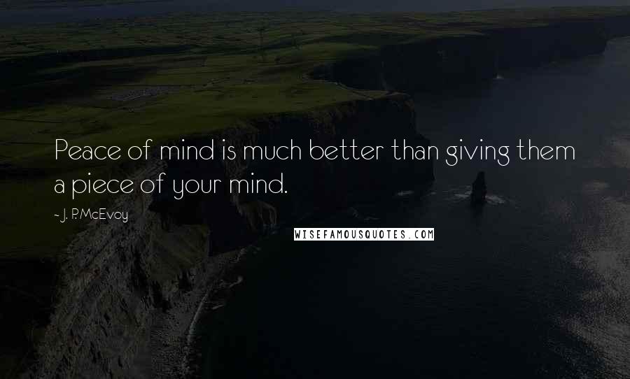 J. P. McEvoy Quotes: Peace of mind is much better than giving them a piece of your mind.
