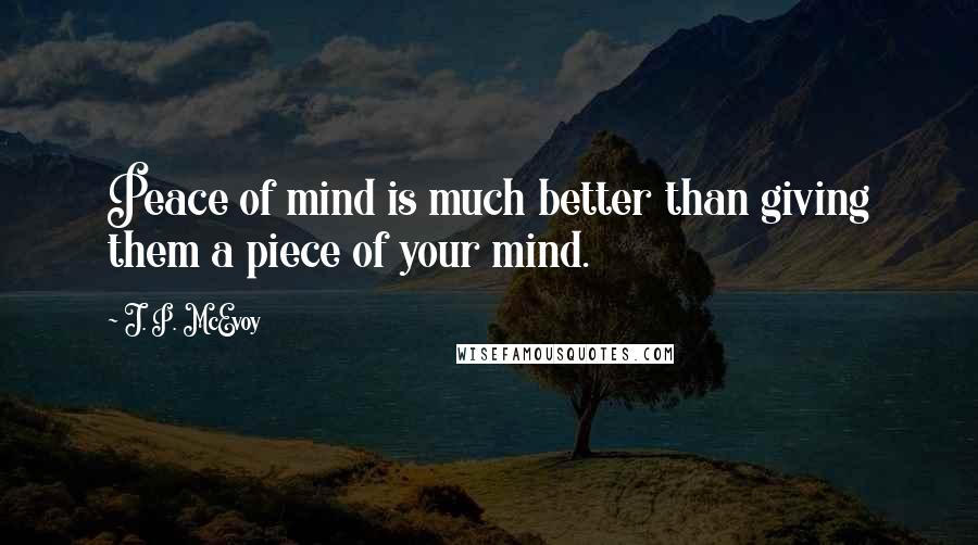 J. P. McEvoy Quotes: Peace of mind is much better than giving them a piece of your mind.