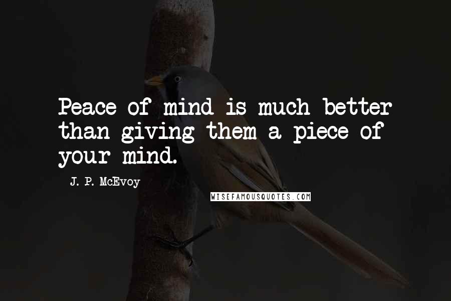 J. P. McEvoy Quotes: Peace of mind is much better than giving them a piece of your mind.