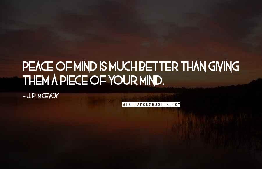J. P. McEvoy Quotes: Peace of mind is much better than giving them a piece of your mind.