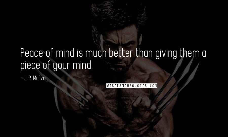 J. P. McEvoy Quotes: Peace of mind is much better than giving them a piece of your mind.