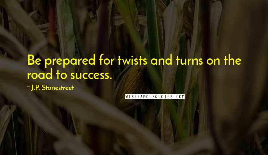 J.P. Stonestreet Quotes: Be prepared for twists and turns on the road to success.