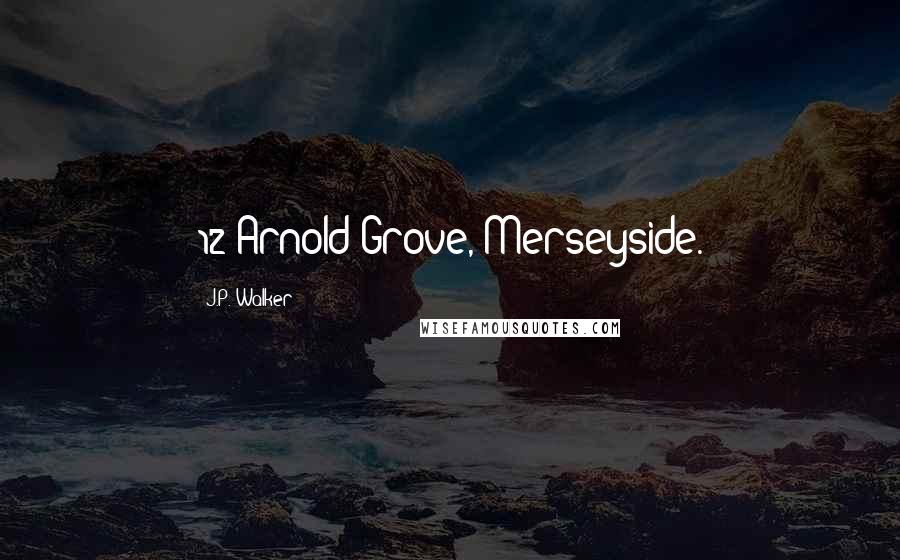 J.P. Walker Quotes: 12 Arnold Grove, Merseyside.