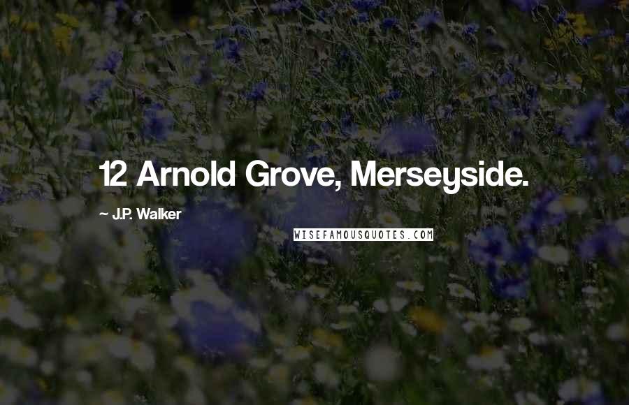J.P. Walker Quotes: 12 Arnold Grove, Merseyside.