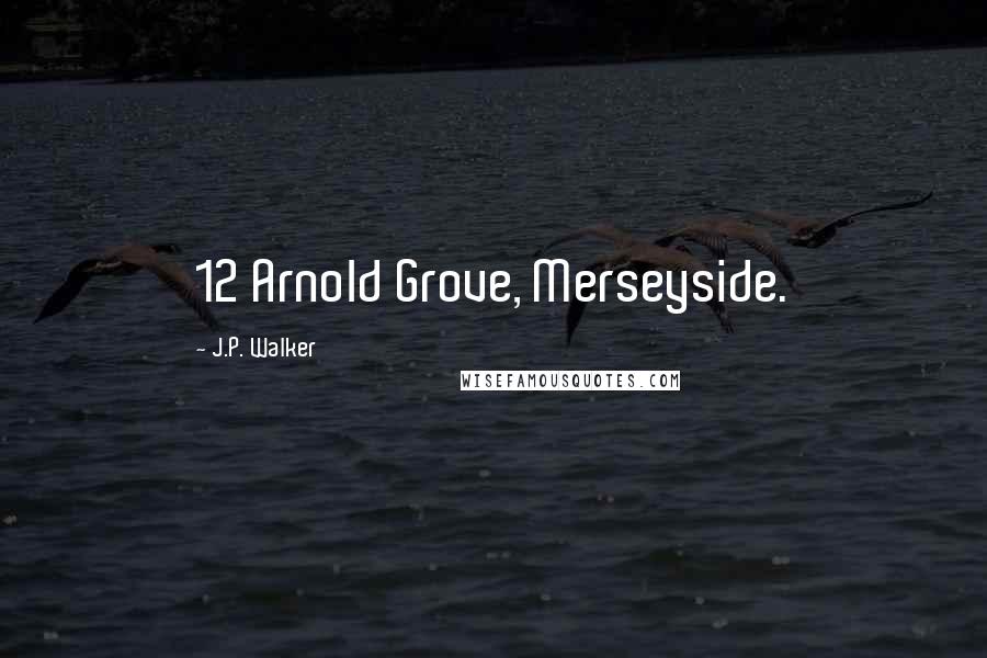 J.P. Walker Quotes: 12 Arnold Grove, Merseyside.