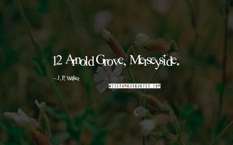 J.P. Walker Quotes: 12 Arnold Grove, Merseyside.