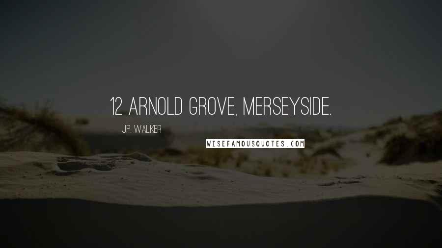 J.P. Walker Quotes: 12 Arnold Grove, Merseyside.