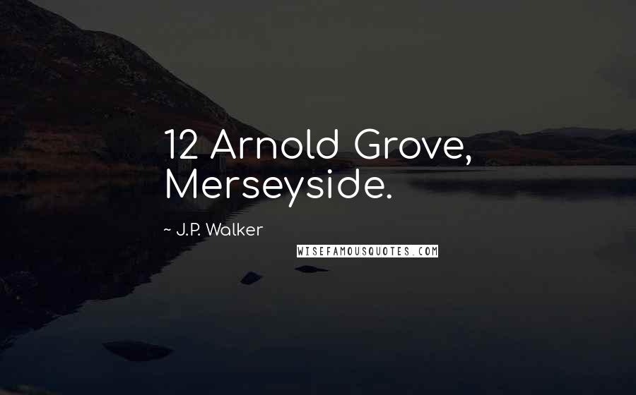 J.P. Walker Quotes: 12 Arnold Grove, Merseyside.