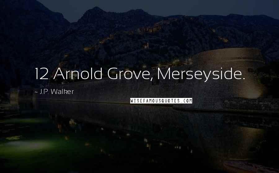 J.P. Walker Quotes: 12 Arnold Grove, Merseyside.