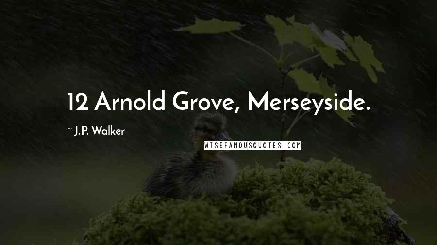J.P. Walker Quotes: 12 Arnold Grove, Merseyside.