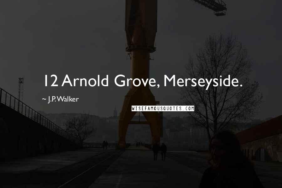 J.P. Walker Quotes: 12 Arnold Grove, Merseyside.