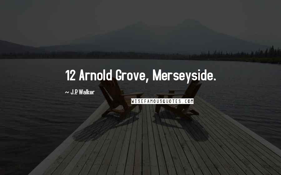 J.P. Walker Quotes: 12 Arnold Grove, Merseyside.