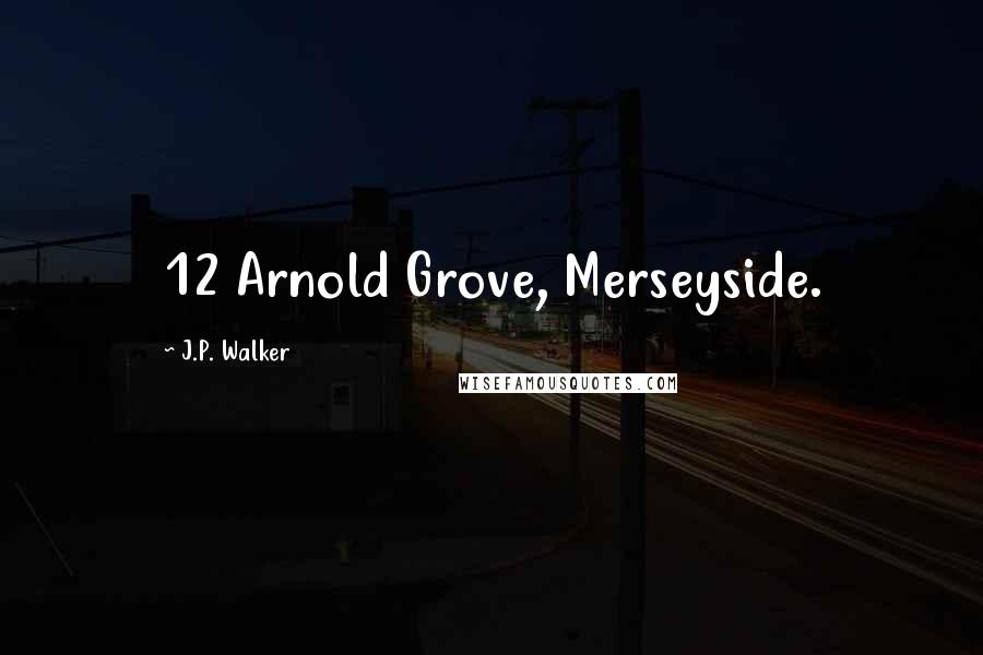 J.P. Walker Quotes: 12 Arnold Grove, Merseyside.