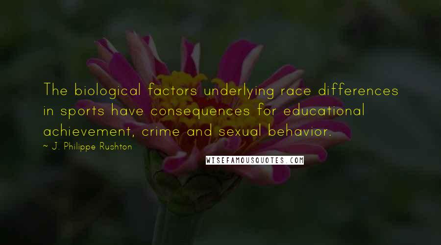 J. Philippe Rushton Quotes: The biological factors underlying race differences in sports have consequences for educational achievement, crime and sexual behavior.