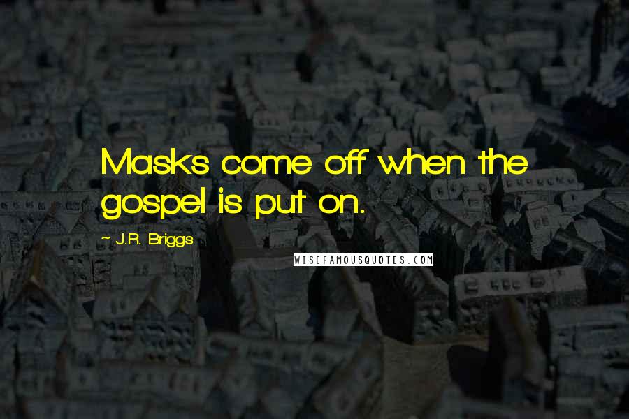 J.R. Briggs Quotes: Masks come off when the gospel is put on.