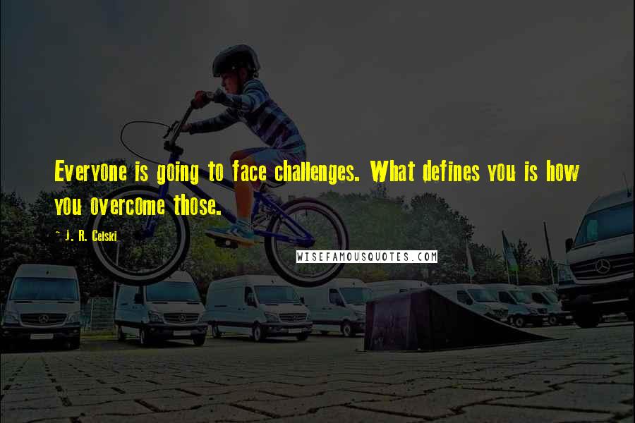 J. R. Celski Quotes: Everyone is going to face challenges. What defines you is how you overcome those.