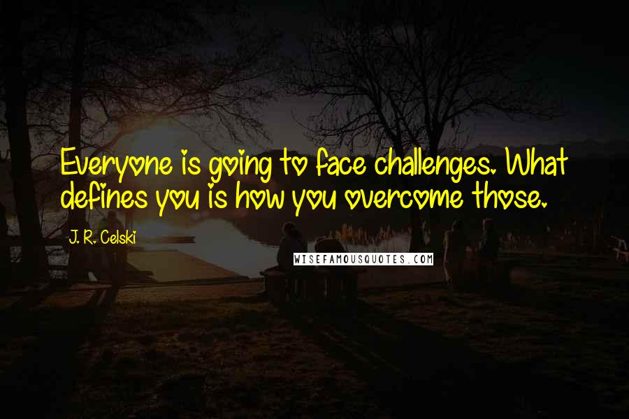 J. R. Celski Quotes: Everyone is going to face challenges. What defines you is how you overcome those.