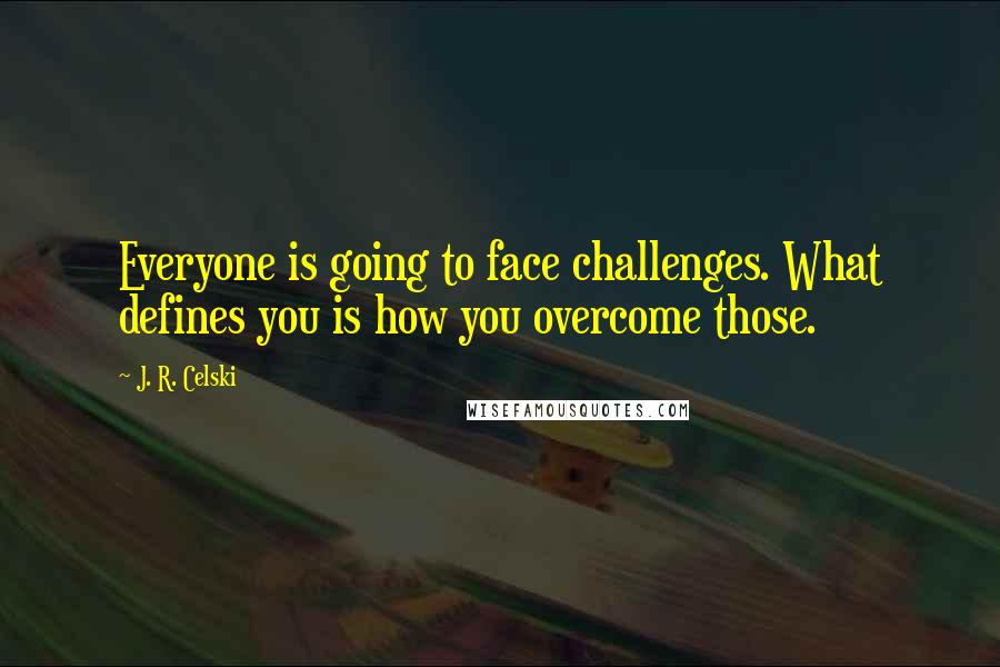 J. R. Celski Quotes: Everyone is going to face challenges. What defines you is how you overcome those.