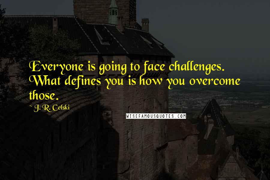 J. R. Celski Quotes: Everyone is going to face challenges. What defines you is how you overcome those.