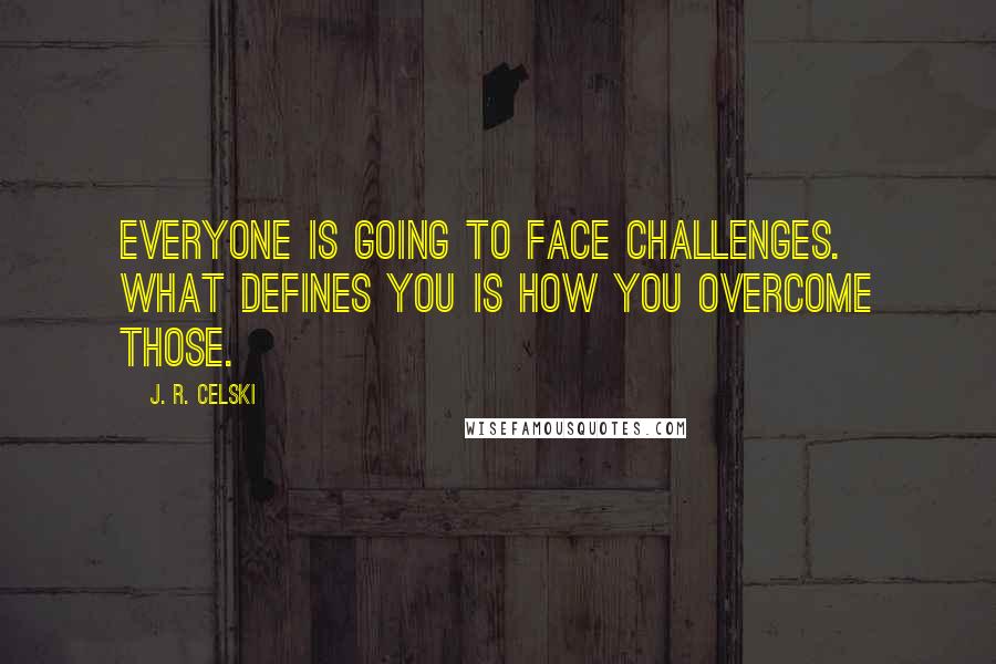 J. R. Celski Quotes: Everyone is going to face challenges. What defines you is how you overcome those.