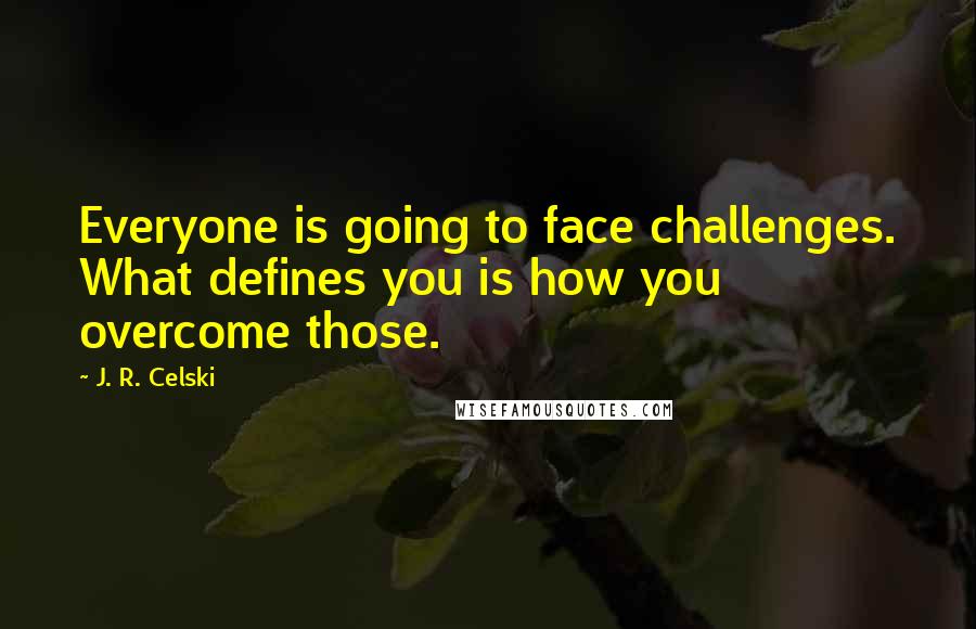 J. R. Celski Quotes: Everyone is going to face challenges. What defines you is how you overcome those.