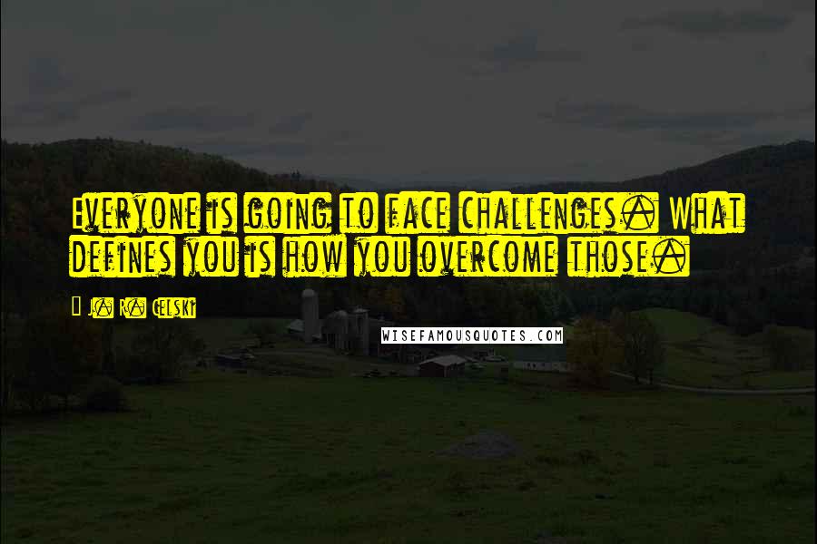 J. R. Celski Quotes: Everyone is going to face challenges. What defines you is how you overcome those.