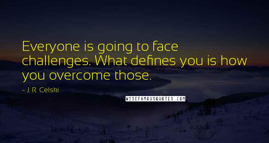 J. R. Celski Quotes: Everyone is going to face challenges. What defines you is how you overcome those.