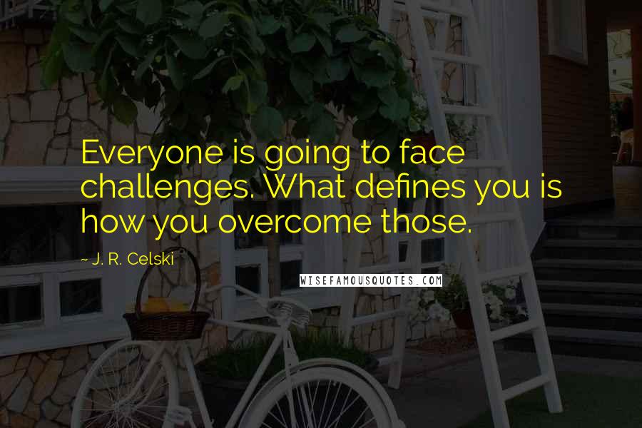 J. R. Celski Quotes: Everyone is going to face challenges. What defines you is how you overcome those.