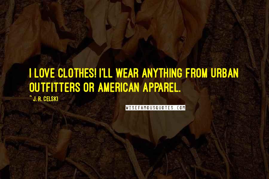 J. R. Celski Quotes: I love clothes! I'll wear anything from Urban Outfitters or American Apparel.