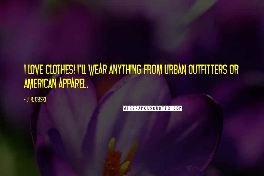 J. R. Celski Quotes: I love clothes! I'll wear anything from Urban Outfitters or American Apparel.