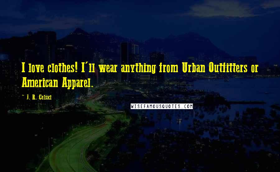 J. R. Celski Quotes: I love clothes! I'll wear anything from Urban Outfitters or American Apparel.