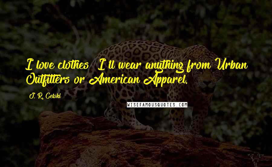 J. R. Celski Quotes: I love clothes! I'll wear anything from Urban Outfitters or American Apparel.