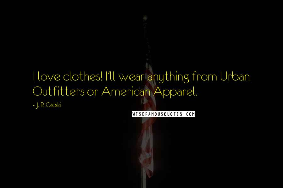 J. R. Celski Quotes: I love clothes! I'll wear anything from Urban Outfitters or American Apparel.