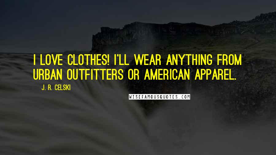 J. R. Celski Quotes: I love clothes! I'll wear anything from Urban Outfitters or American Apparel.