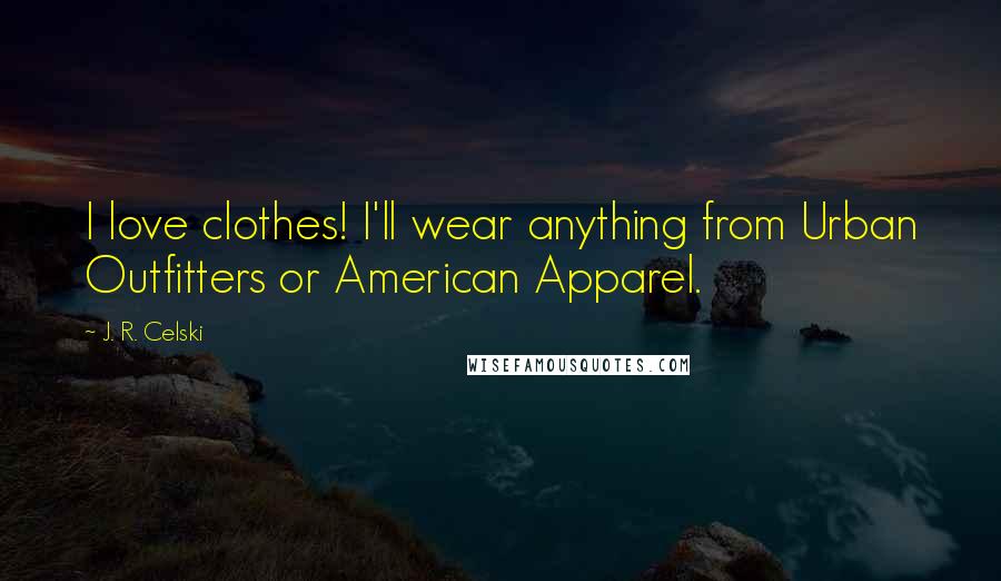 J. R. Celski Quotes: I love clothes! I'll wear anything from Urban Outfitters or American Apparel.