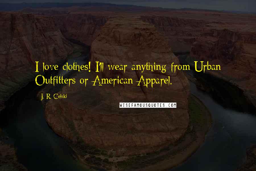 J. R. Celski Quotes: I love clothes! I'll wear anything from Urban Outfitters or American Apparel.