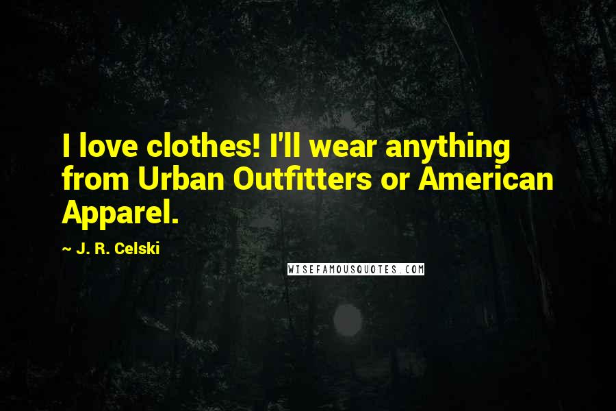 J. R. Celski Quotes: I love clothes! I'll wear anything from Urban Outfitters or American Apparel.