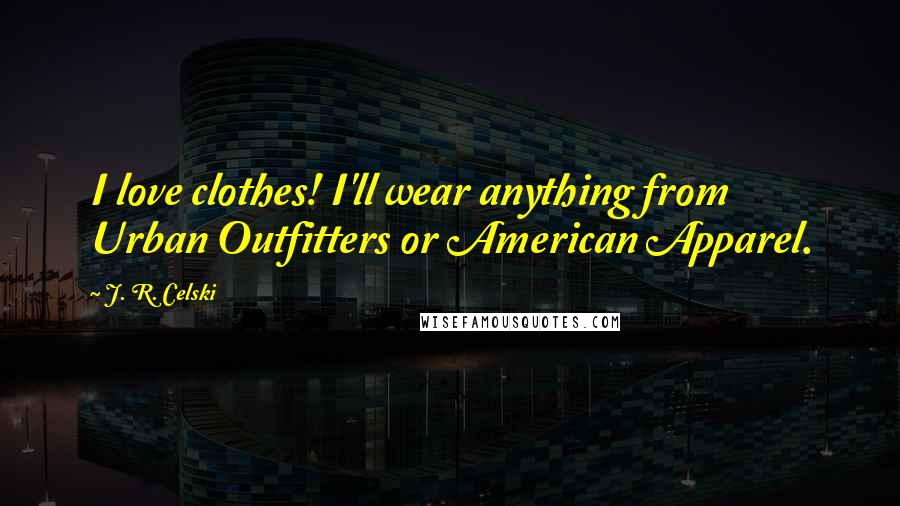 J. R. Celski Quotes: I love clothes! I'll wear anything from Urban Outfitters or American Apparel.