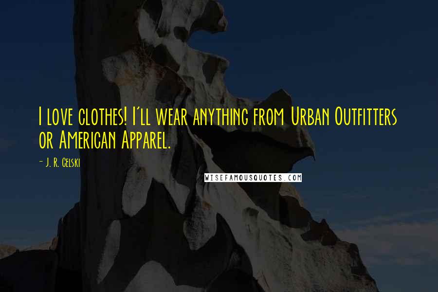 J. R. Celski Quotes: I love clothes! I'll wear anything from Urban Outfitters or American Apparel.