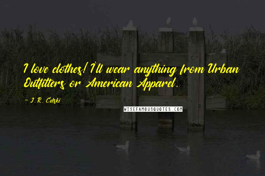 J. R. Celski Quotes: I love clothes! I'll wear anything from Urban Outfitters or American Apparel.