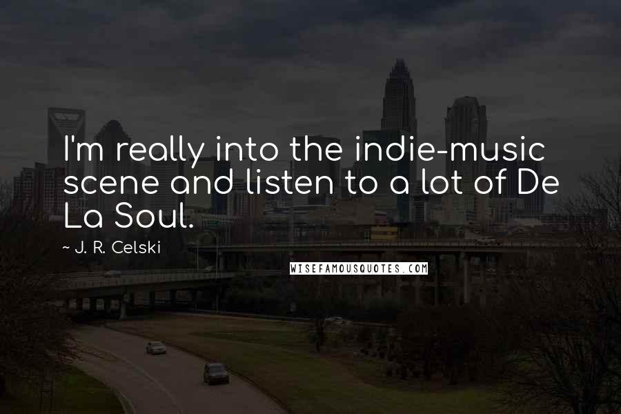 J. R. Celski Quotes: I'm really into the indie-music scene and listen to a lot of De La Soul.