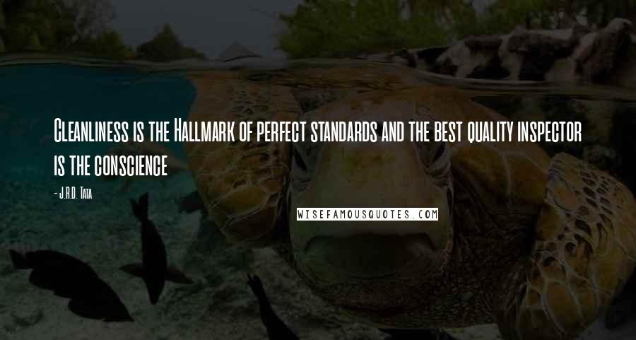 J.R.D. Tata Quotes: Cleanliness is the Hallmark of perfect standards and the best quality inspector is the conscience