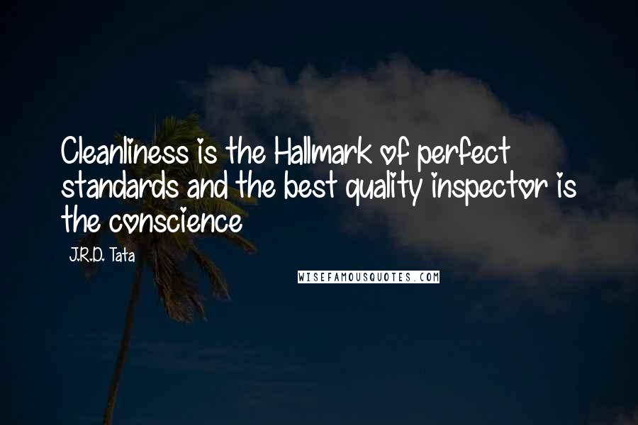 J.R.D. Tata Quotes: Cleanliness is the Hallmark of perfect standards and the best quality inspector is the conscience
