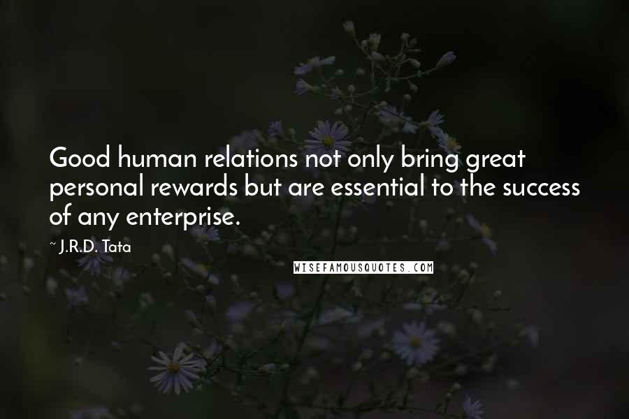 J.R.D. Tata Quotes: Good human relations not only bring great personal rewards but are essential to the success of any enterprise.