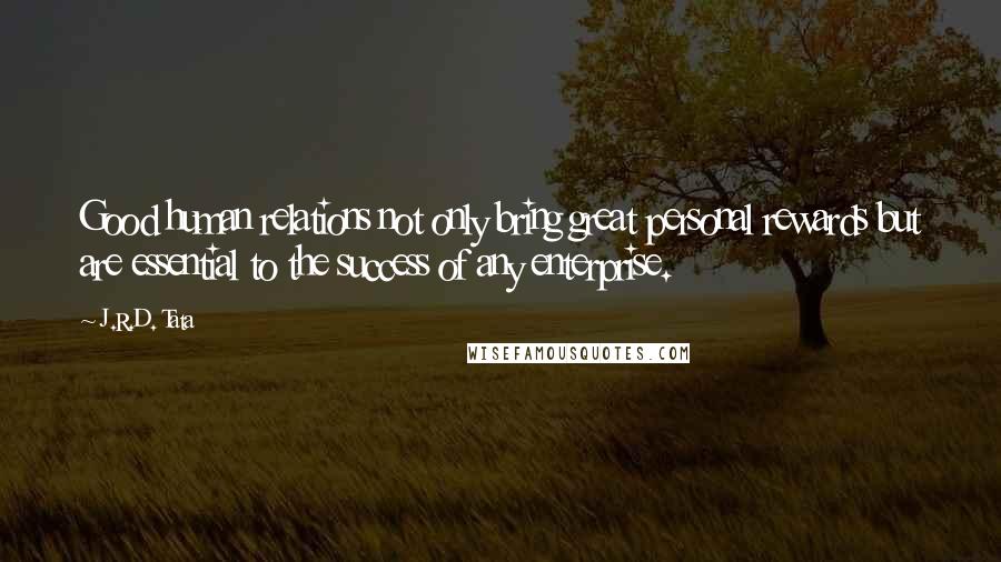 J.R.D. Tata Quotes: Good human relations not only bring great personal rewards but are essential to the success of any enterprise.