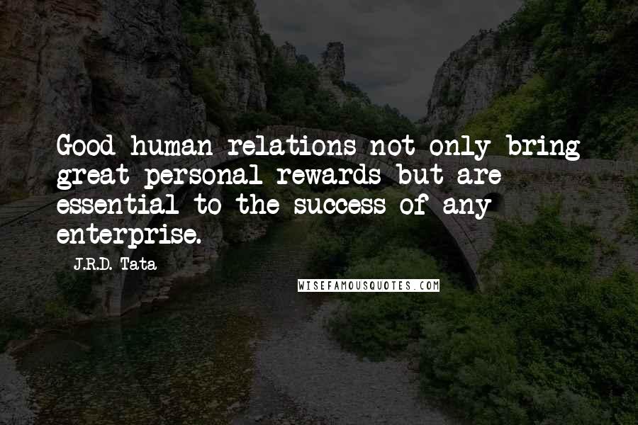 J.R.D. Tata Quotes: Good human relations not only bring great personal rewards but are essential to the success of any enterprise.