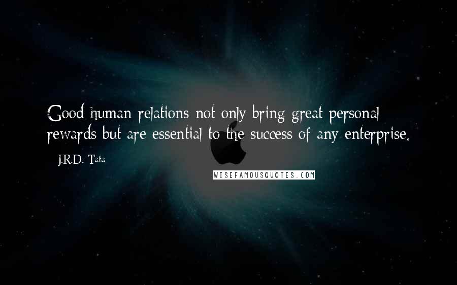 J.R.D. Tata Quotes: Good human relations not only bring great personal rewards but are essential to the success of any enterprise.