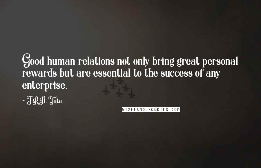 J.R.D. Tata Quotes: Good human relations not only bring great personal rewards but are essential to the success of any enterprise.